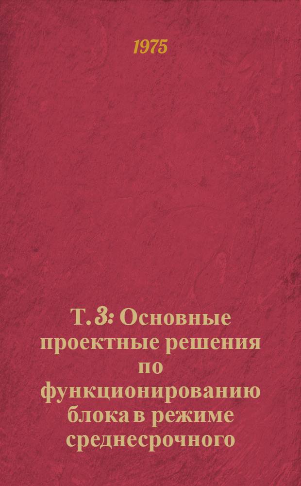 Т. 3 : Основные проектные решения по функционированию блока в режиме среднесрочного (пятилетнего) планирования. 0.00.03.ФП.Т