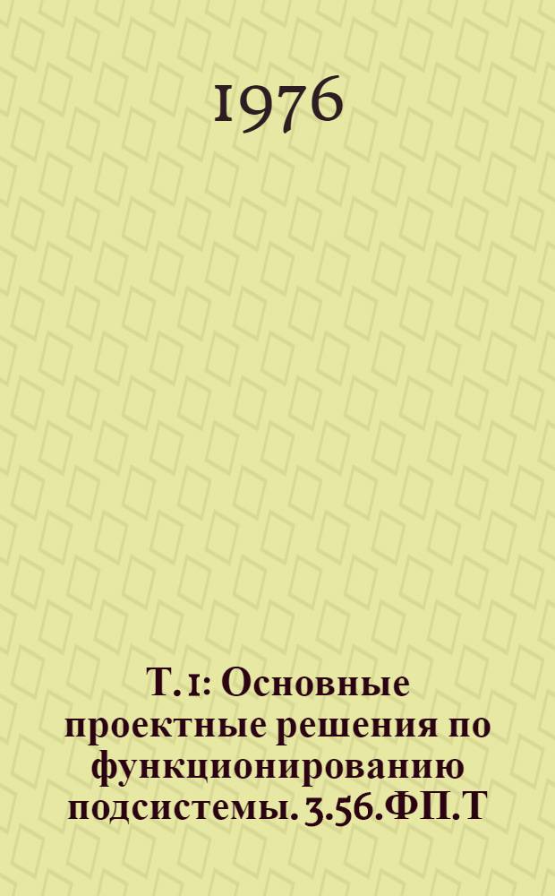 Т. 1 : Основные проектные решения по функционированию подсистемы. 3.56.ФП.Т