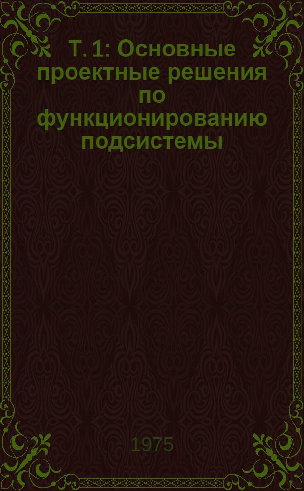 Т. 1 : Основные проектные решения по функционированию подсистемы