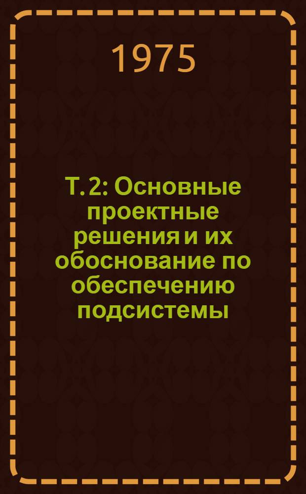 Т. 2 : Основные проектные решения и их обоснование по обеспечению подсистемы