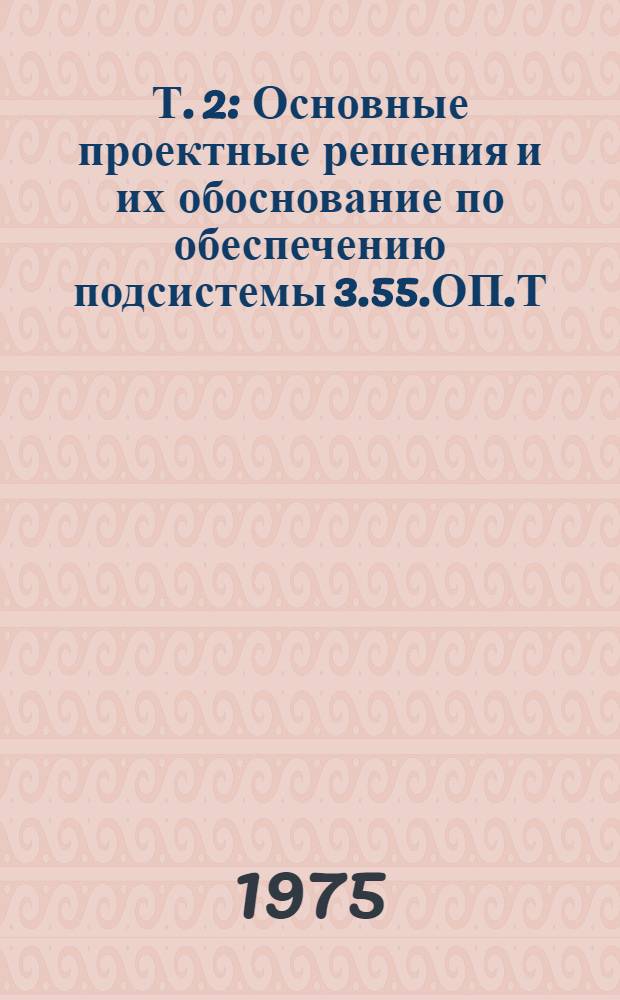 Т. 2 : Основные проектные решения и их обоснование по обеспечению подсистемы 3.55.ОП.Т