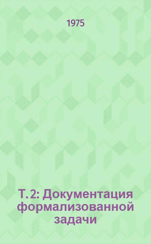 Т. 2 : Документация формализованной задачи (комплекса задач)