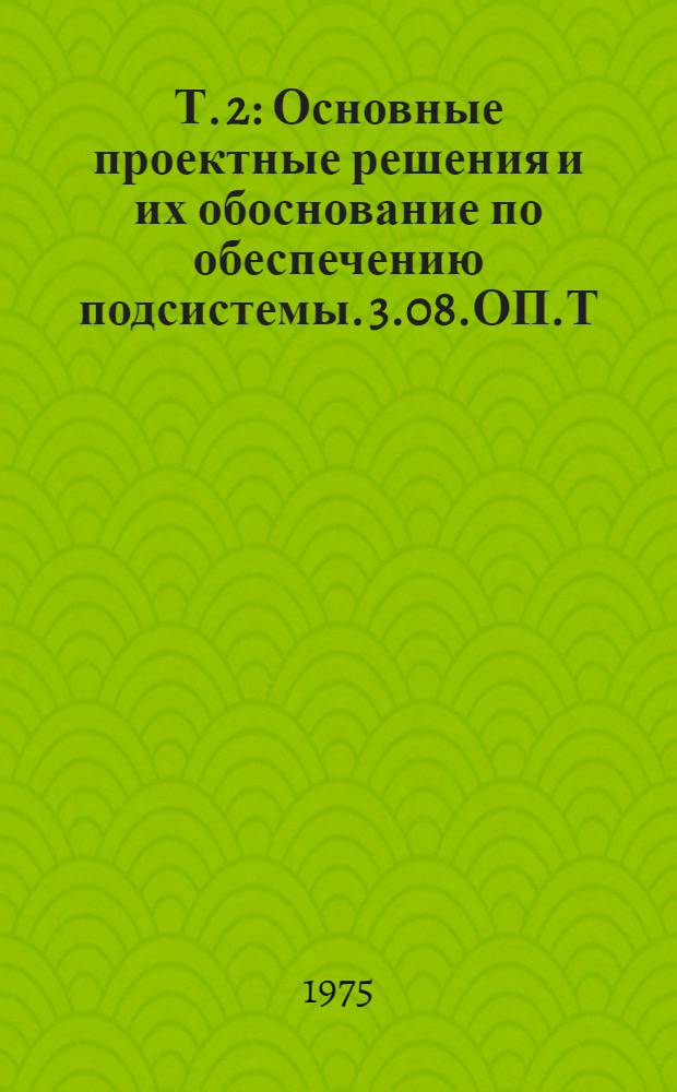 Т. 2 : Основные проектные решения и их обоснование по обеспечению подсистемы. 3.08.ОП.Т