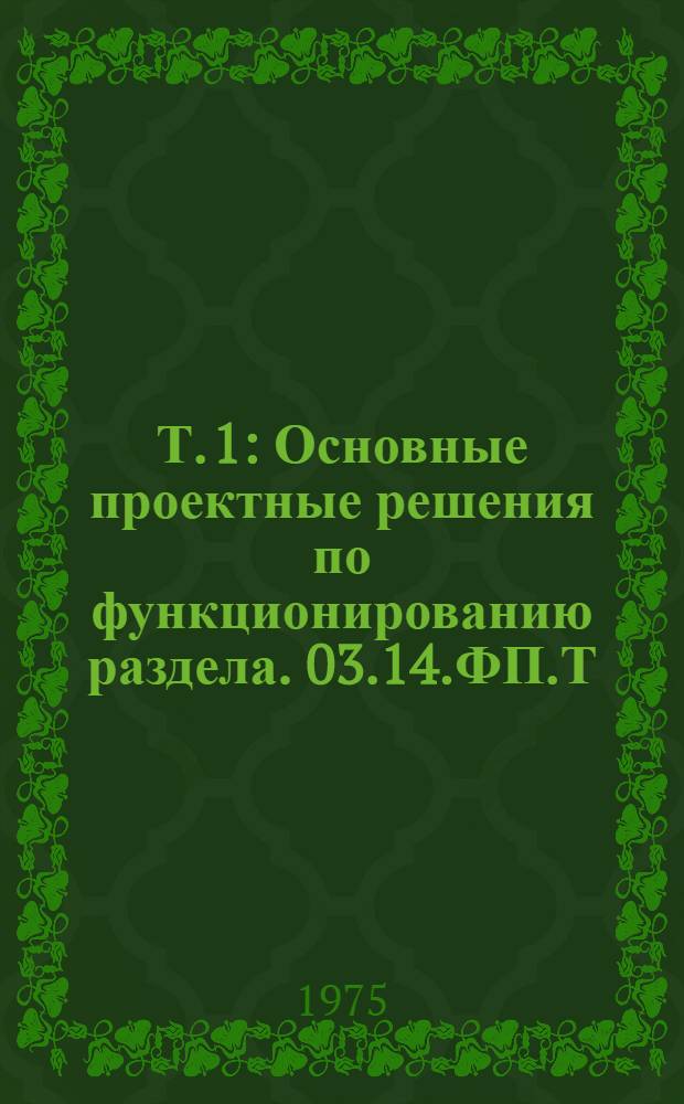Т. 1 : Основные проектные решения по функционированию раздела. 03.14.ФП.Т