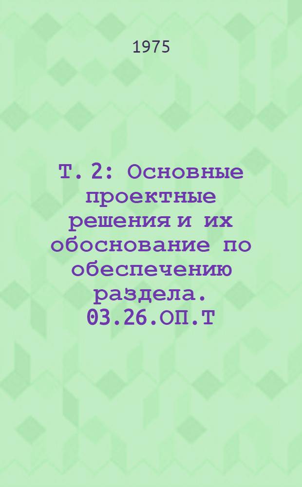 Т. 2 : Основные проектные решения и их обоснование по обеспечению раздела. 03.26.ОП.Т