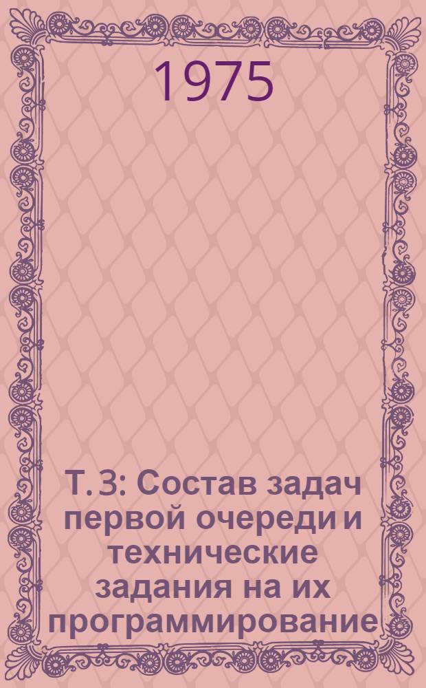 Т. 3 : Состав задач первой очереди и технические задания на их программирование