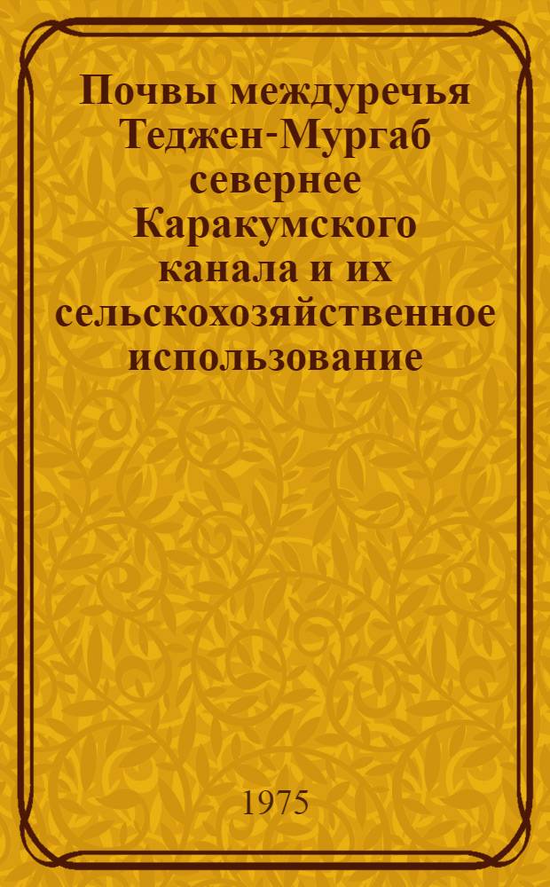Почвы междуречья Теджен-Мургаб севернее Каракумского канала и их сельскохозяйственное использование : Автореф. дис. на соиск. учен. степени канд. с.-х.. наук : (06.01.02)