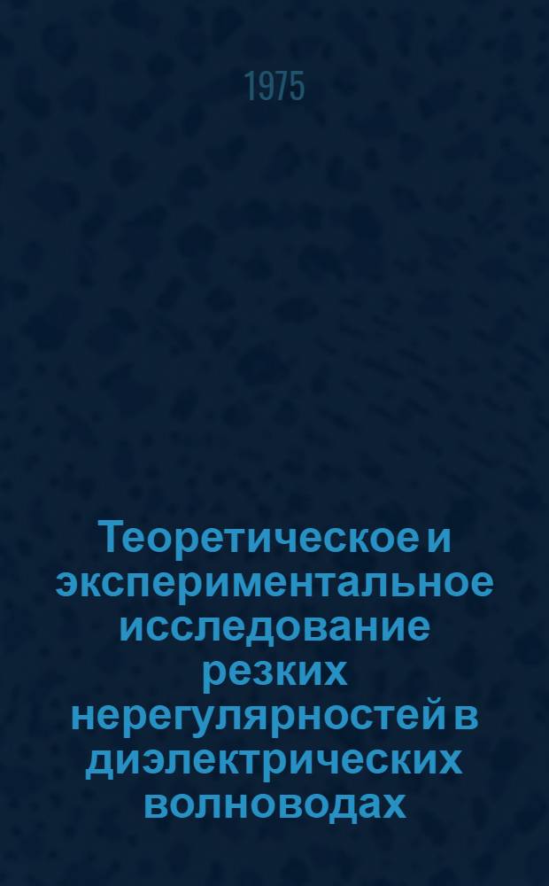 Теоретическое и экспериментальное исследование резких нерегулярностей в диэлектрических волноводах : Автореф. дис. на соиск. учен. степени канд. техн. наук : (05.12.01)