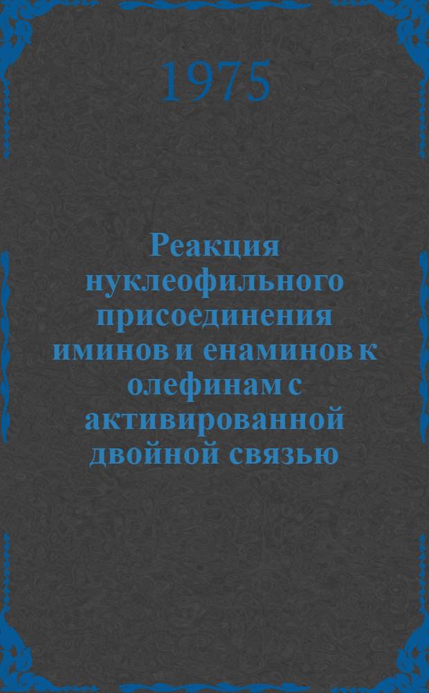 Реакция нуклеофильного присоединения иминов и енаминов к олефинам с активированной двойной связью : Автореф. дис. на соиск. учен. степени д-ра хим. наук : (02.00.03)