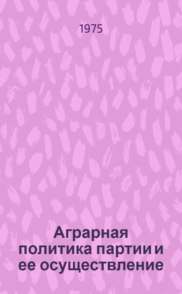 Аграрная политика партии и ее осуществление : К 10-летию мартов. (1965 г.) Пленума ЦК КПСС : (Метод. рекомендации лекторам, докл., преп. нар. ун-тов, руководителям школ ком. труда)
