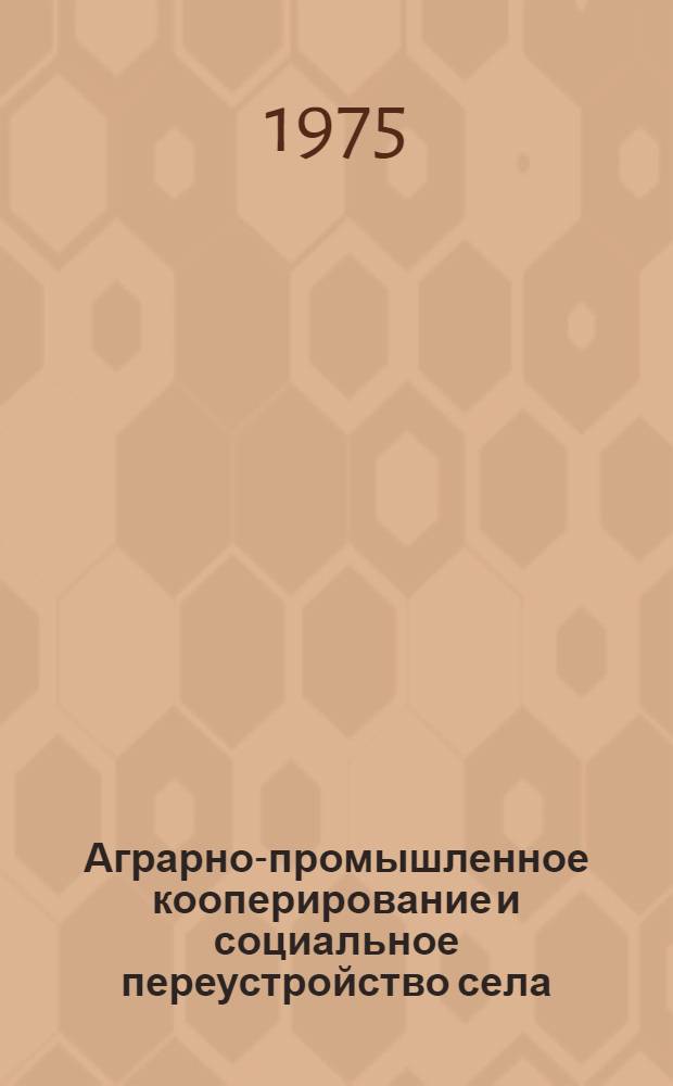 Аграрно-промышленное кооперирование и социальное переустройство села : (Метод. рекомендации лекторам, преп. нар. ун-тов, руководителям экон. семинаров и школ ком. труда)