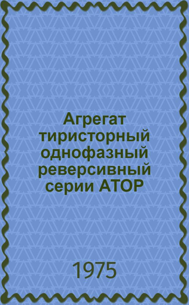 Агрегат тиристорный однофазный реверсивный серии АТОР : Каталог