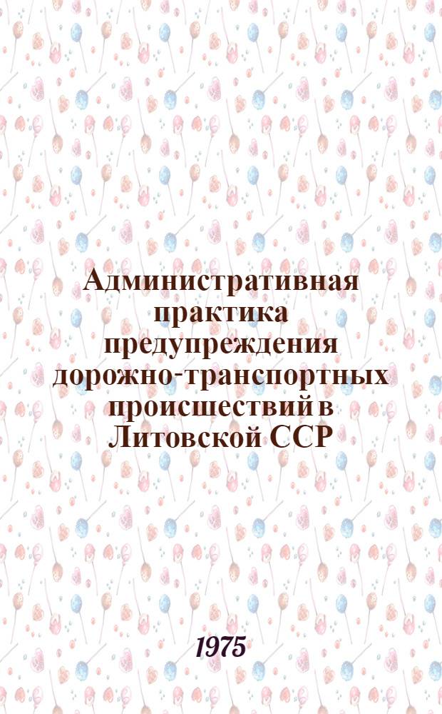 Административная практика предупреждения дорожно-транспортных происшествий в Литовской ССР : Стат. сб
