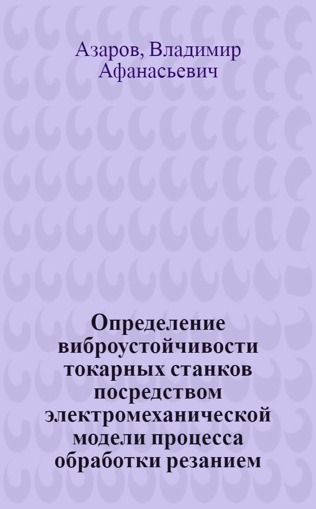 Определение виброустойчивости токарных станков посредством электромеханической модели процесса обработки резанием : Автореф. дис. на соиск. учен. степени канд. техн. наук : (05.03.01)