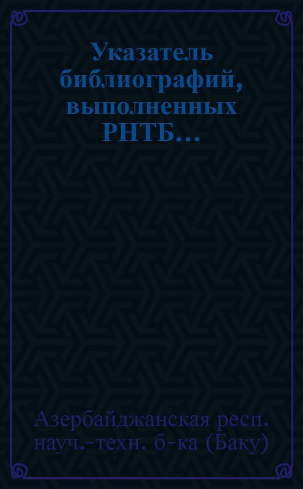 Указатель библиографий, выполненных РНТБ...