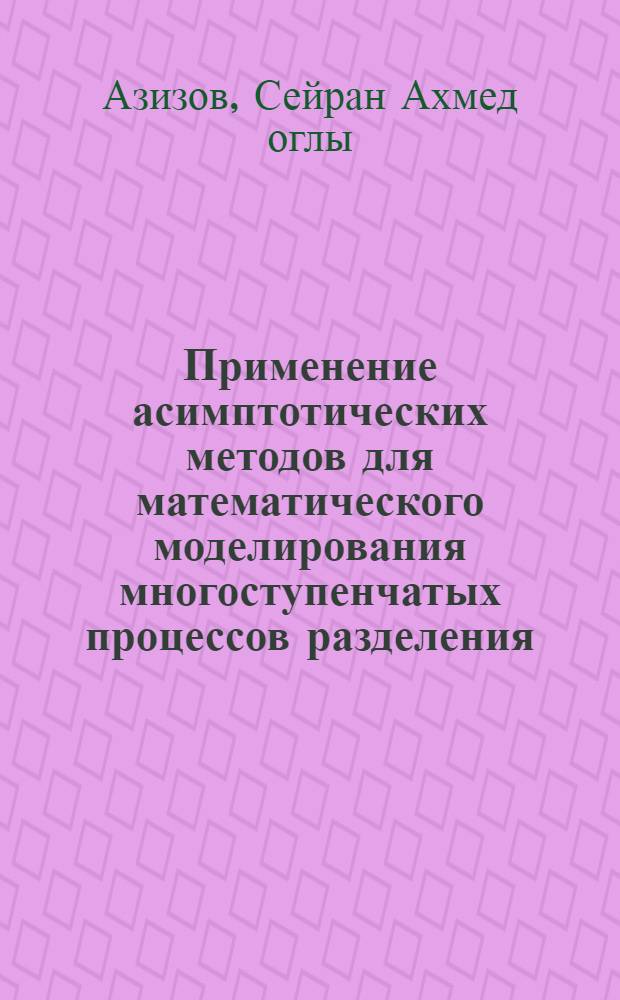 Применение асимптотических методов для математического моделирования многоступенчатых процессов разделения : Автореф. дис. на соиск. учен. степени канд. техн. наук : (05.13.01)