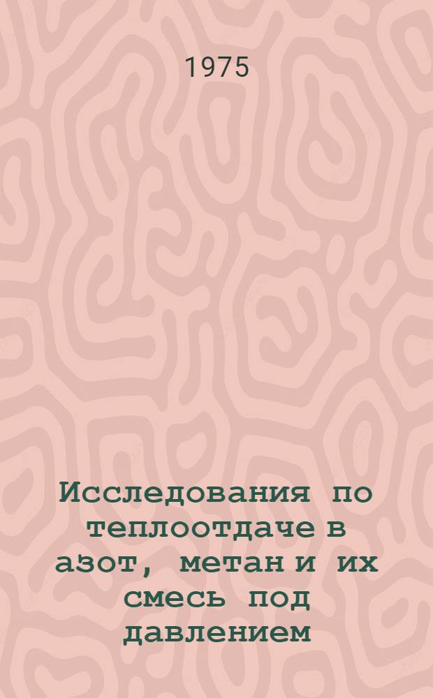 Исследования по теплоотдаче в азот, метан и их смесь под давлением : Автореф. дис. на соиск. учен. степени канд. техн. наук : (05.04.03)
