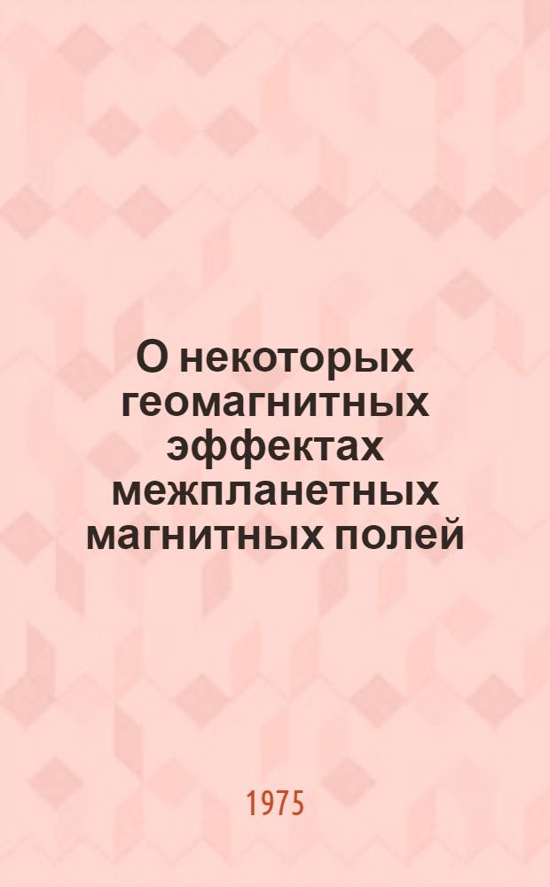 О некоторых геомагнитных эффектах межпланетных магнитных полей : Автореф. дис. на соиск. учен. степени канд. физ.-мат. наук : (01.04.12)