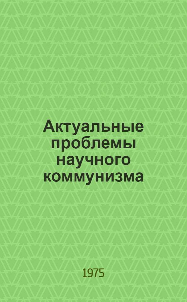 Актуальные проблемы научного коммунизма : (Учеб. материалы в помощь слушателям для подготовки к гос. экзаменам)