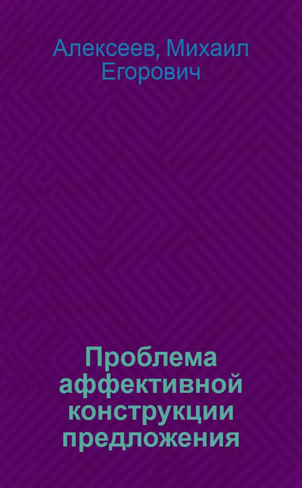 Проблема аффективной конструкции предложения : Автореф. дис. на соиск. учен. степени канд. филол. наук : (10.02.20)