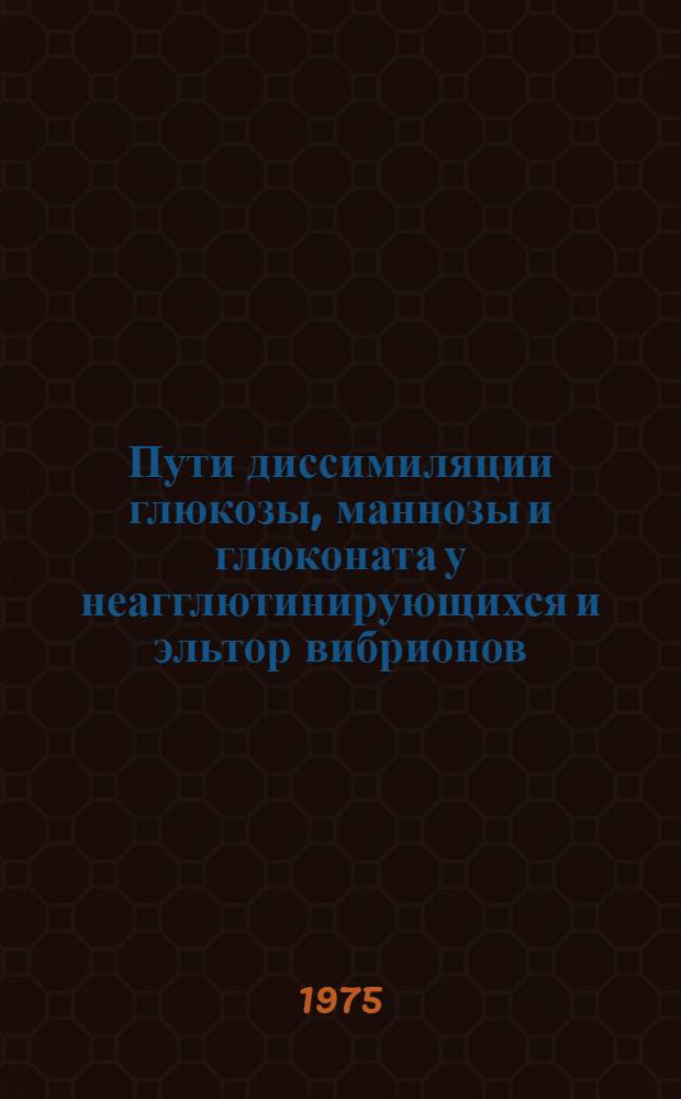 Пути диссимиляции глюкозы, маннозы и глюконата у неагглютинирующихся и эльтор вибрионов : Автореф. дис. на соиск. учен. степени к. б. н