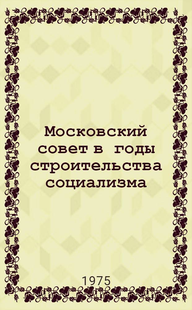 Московский совет в годы строительства социализма (1917-1937 гг.) : Автореф. дис. на соиск. учен. степени д-ра ист. наук : (07.00.02)