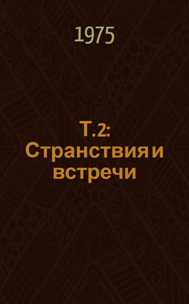 Т. 2 : Странствия и встречи