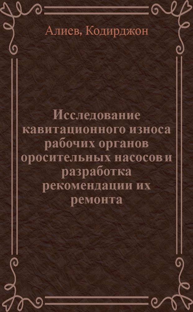 Исследование кавитационного износа рабочих органов оросительных насосов и разработка рекомендации их ремонта : (Применит. к УзССР) : Автореф. дис. на соиск. учен. степени канд. техн. наук : (05.20.03)