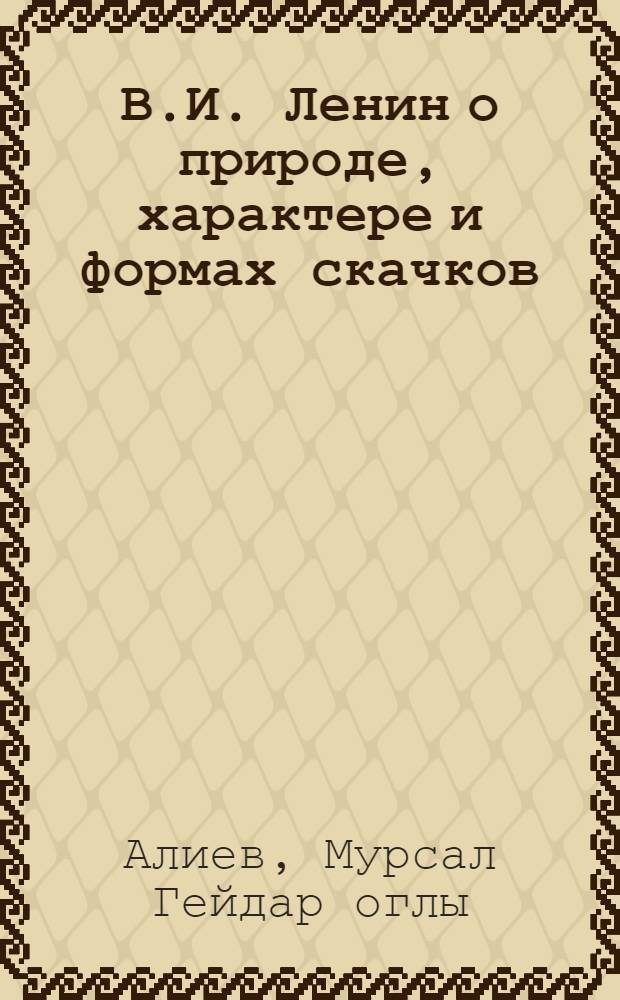 В.И. Ленин о природе, характере и формах скачков : Автореф. дис. на соиск. учен. степени д-ра филос. наук : (09.00.01)