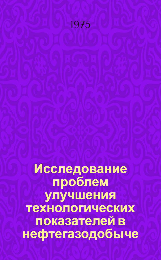 Исследование проблем улучшения технологических показателей в нефтегазодобыче : Автореф. дис. на соиск. учен. степени д-ра техн. наук : (05.15.06)