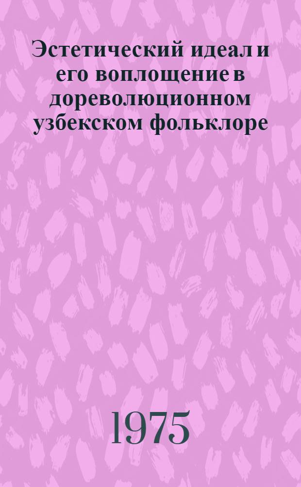 Эстетический идеал и его воплощение в дореволюционном узбекском фольклоре : Автореф. дис. на соиск. учен. степени канд. филос. наук : (09.00.04)