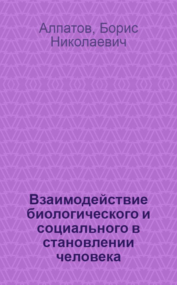 Взаимодействие биологического и социального в становлении человека : Автореф. дис. на соиск. учен. степени канд. филос. наук : (09.00.01)