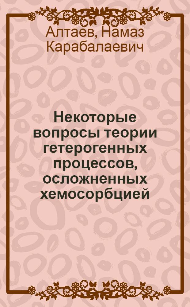 Некоторые вопросы теории гетерогенных процессов, осложненных хемосорбцией : Автореф. дис. на соиск. учен. степени канд. хим. наук : (02.00.15; 02.00.05)