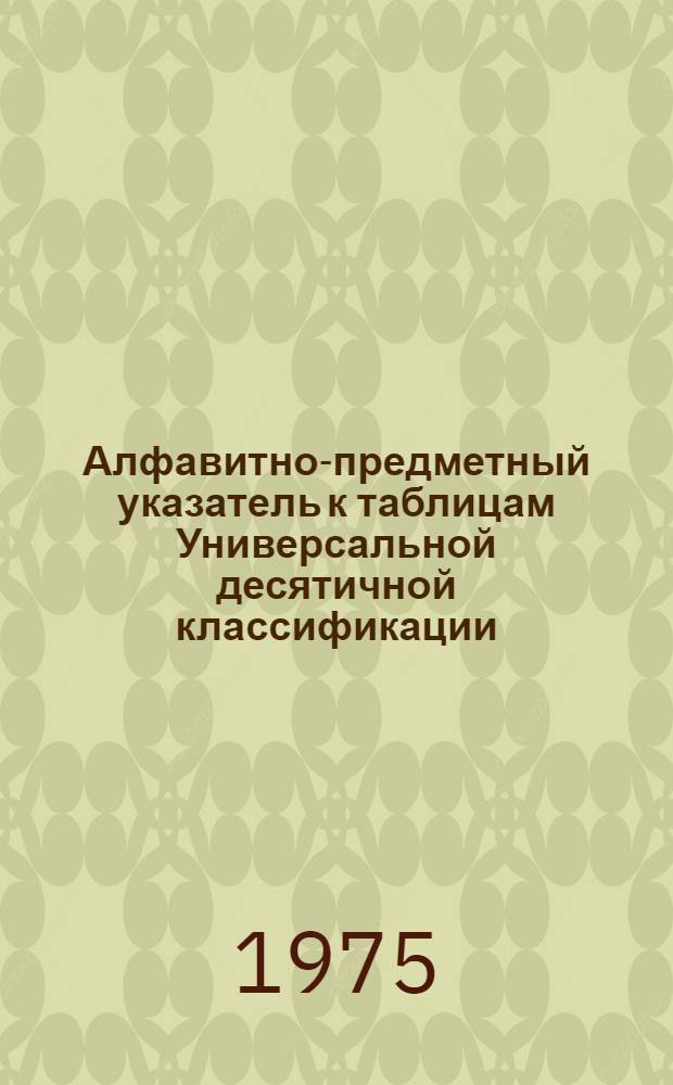 Алфавитно-предметный указатель [к таблицам Универсальной десятичной классификации]
