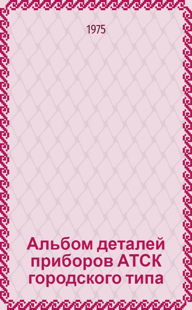 Альбом деталей приборов АТСК городского типа