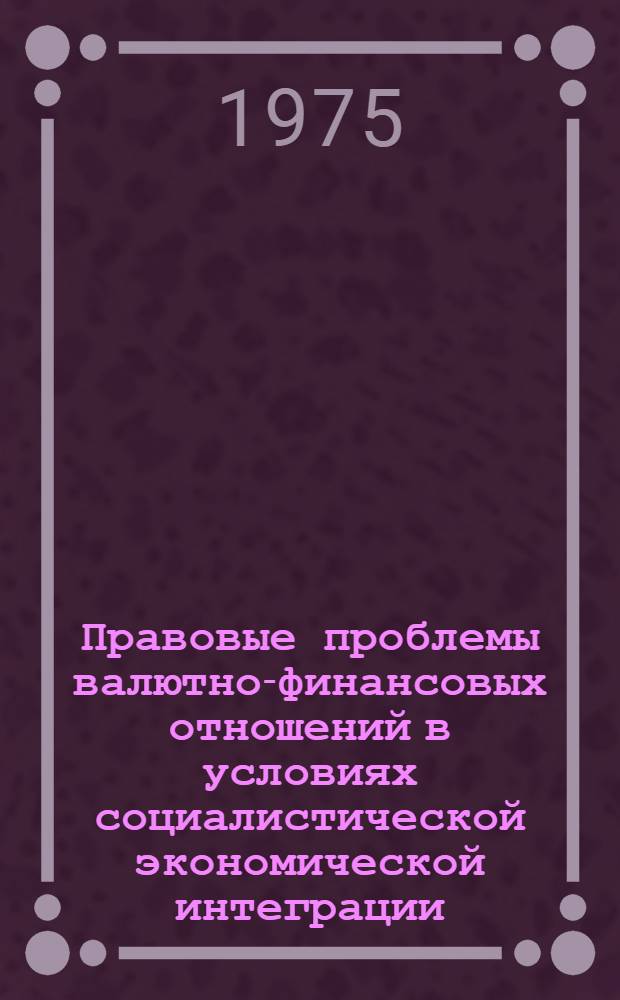 Правовые проблемы валютно-финансовых отношений в условиях социалистической экономической интеграции : Автореф. дис. на соиск. учен. степени д-ра юрид. наук : (12.00.10)