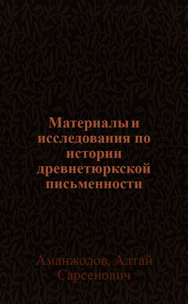 Материалы и исследования по истории древнетюркской письменности : Автореф. дис. на соиск. учен. степени д-ра филол. наук : (10.02.06)