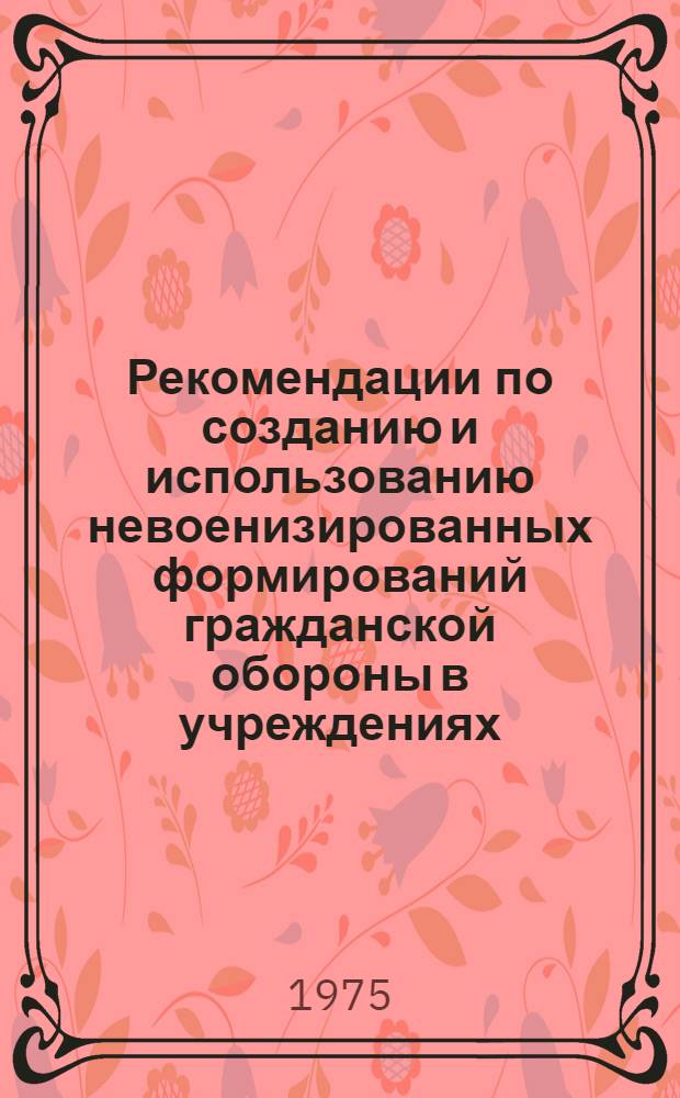 Рекомендации по созданию и использованию невоенизированных формирований гражданской обороны в учреждениях, организациях и на предприятиях Академии наук СССР и Академии наук союзных республик; Нормы оснащения (табелизации) материально-техническими средствами невоенизированных формирований гражданской обороны учреждений, предприятий и организаций АН СССР и АН союзных республик / ... Второй отд