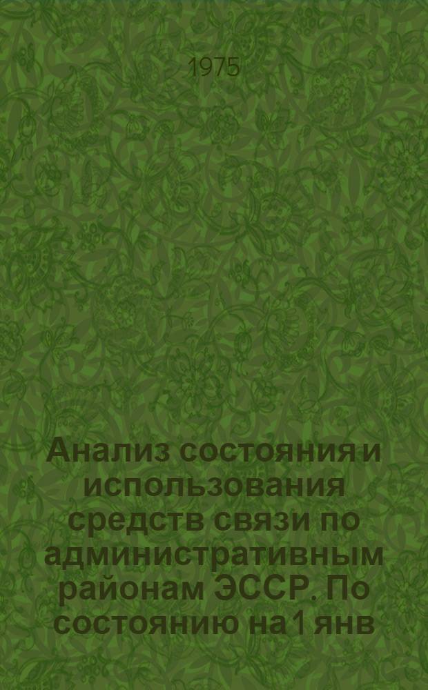 Анализ состояния и использования средств связи по административным районам ЭССР. По состоянию на 1 янв. 1974 г.