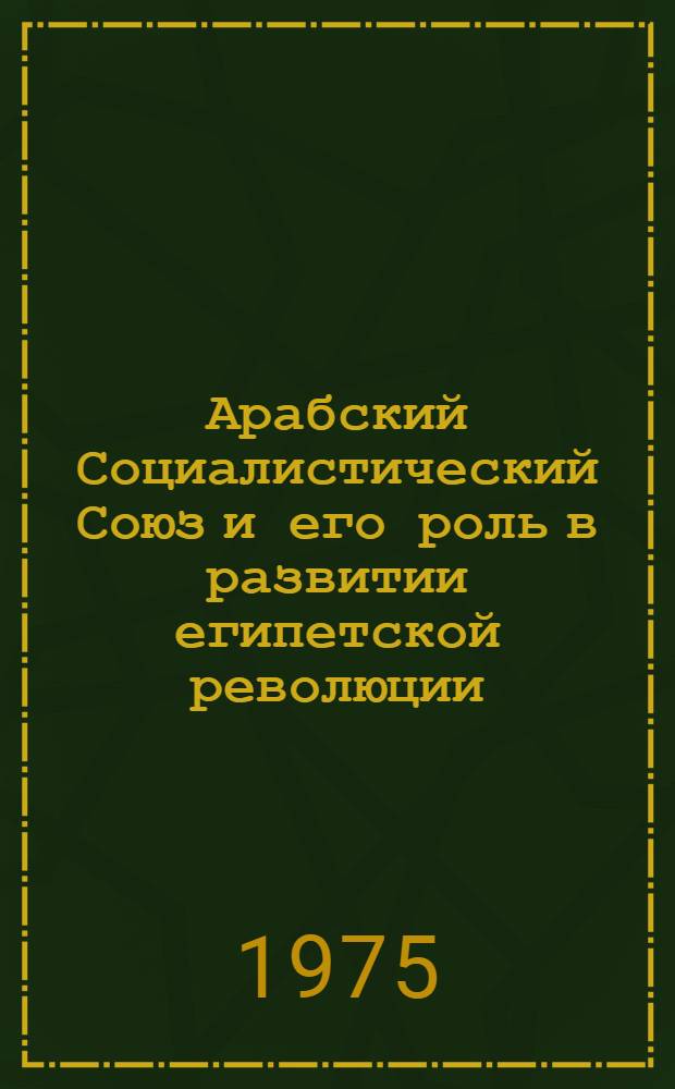 Арабский Социалистический Союз и его роль в развитии египетской революции (1962-1970 гг.) : Автореф. дис. на соиск. учен. степени к. ист. н