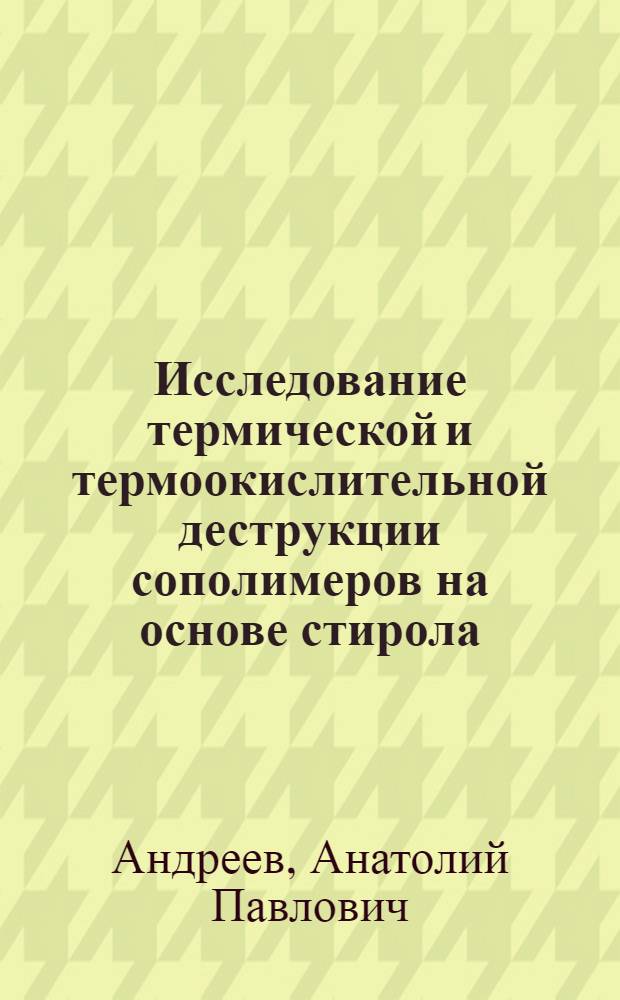 Исследование термической и термоокислительной деструкции сополимеров на основе стирола : Автореф. дис. на соиск. учен. степени канд. хим. наук : (02.00.04)