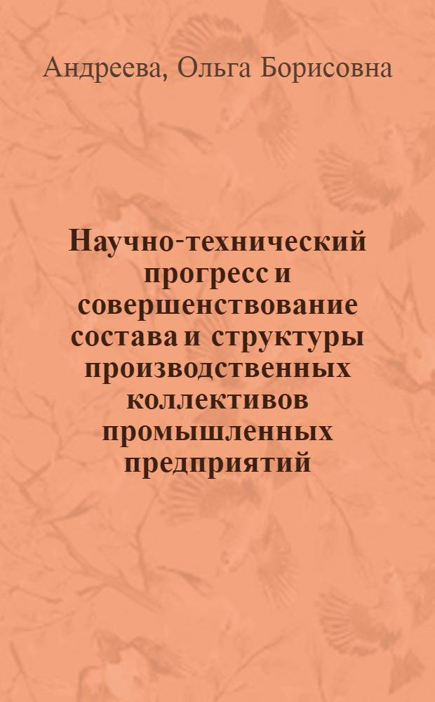 Научно-технический прогресс и совершенствование состава и структуры производственных коллективов промышленных предприятий : Автореф. дис. на соиск. учен. степени канд. экон. наук : (08.00.01)