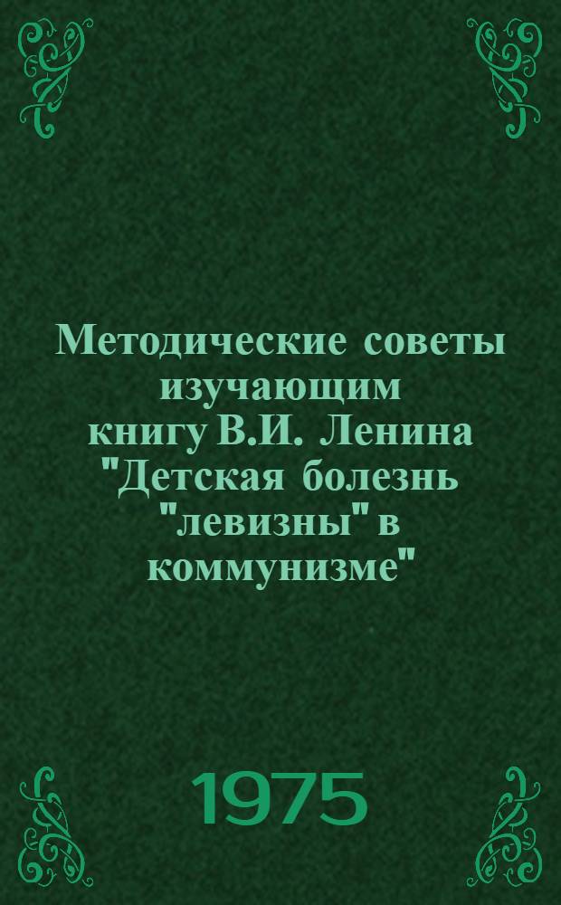 Методические советы изучающим книгу В.И. Ленина "Детская болезнь "левизны" в коммунизме"