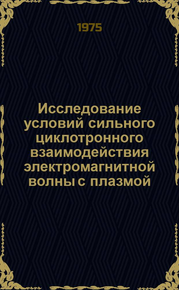 Исследование условий сильного циклотронного взаимодействия электромагнитной волны с плазмой