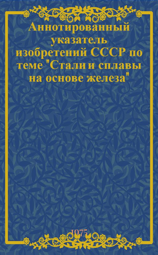 Аннотированный указатель изобретений СССР по теме "Стали и сплавы на основе железа"