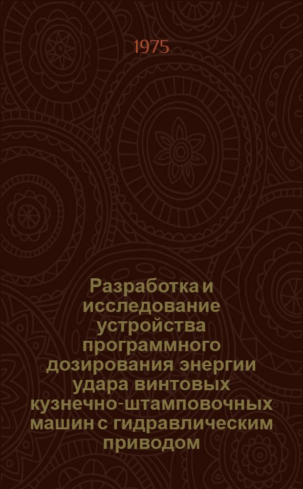 Разработка и исследование устройства программного дозирования энергии удара винтовых кузнечно-штамповочных машин с гидравлическим приводом : Автореф. дис. на соиск. учен. степени канд. техн. наук : (05.03.05)