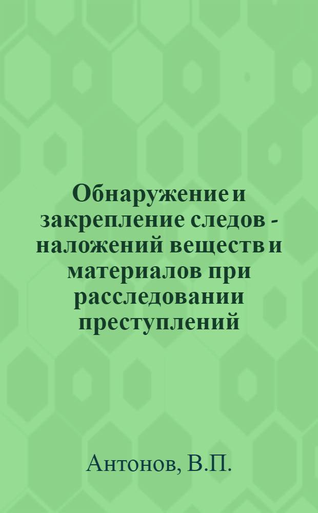Обнаружение и закрепление следов - наложений веществ и материалов при расследовании преступлений : Учеб. пособие