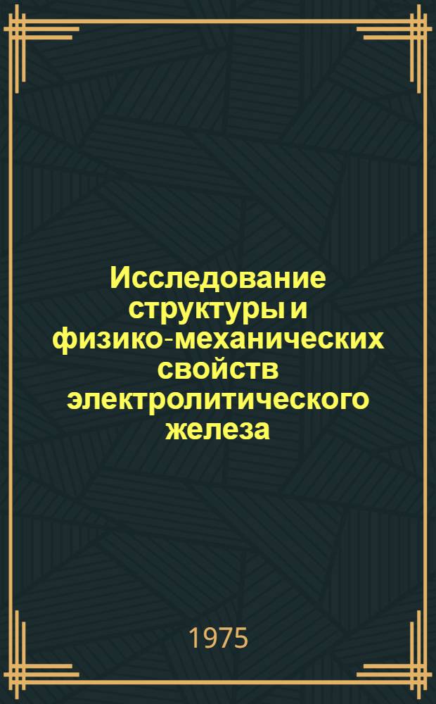 Исследование структуры и физико-механических свойств электролитического железа, полученного асимметричным периодическим током : Автореф. дис. на соиск. учен. степени канд. техн. наук : (01.04.07)