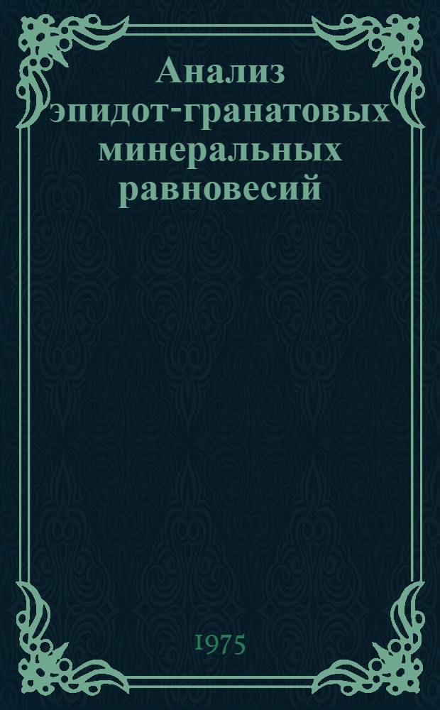 Анализ эпидот-гранатовых минеральных равновесий : Автореф. дис. на соиск. учен. степени канд. геол.-минерал. наук : (04.00.08)
