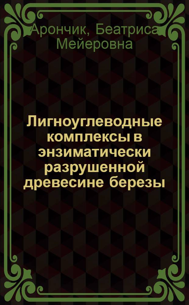 Лигноуглеводные комплексы в энзиматически разрушенной древесине березы : Автореф. дис. на соиск. учен. степени канд. хим. наук : (05.21.03)